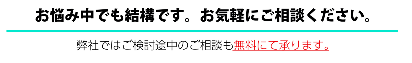 弊社ではご検討途中のご相談も無料にて承ります